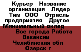 Курьер › Название организации ­ Лидер Тим, ООО › Отрасль предприятия ­ Другое › Минимальный оклад ­ 22 400 - Все города Работа » Вакансии   . Челябинская обл.,Озерск г.